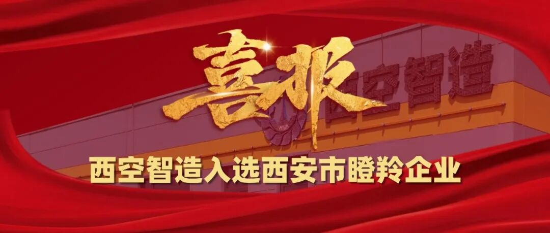 喜讯 西空智造成功入榜西安市瞪羚企业